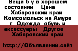 Вещи б/у в хорошем состоянии  › Цена ­ 800 - Хабаровский край, Комсомольск-на-Амуре г. Одежда, обувь и аксессуары » Другое   . Хабаровский край